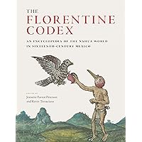 The Florentine Codex: An Encyclopedia of the Nahua World in Sixteenth-Century Mexico The Florentine Codex: An Encyclopedia of the Nahua World in Sixteenth-Century Mexico Hardcover Kindle