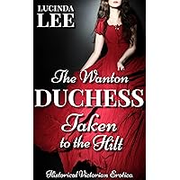 Taken to the Hilt: Victorian Medical Erotica Short (The Wanton Duchess Book 7) Taken to the Hilt: Victorian Medical Erotica Short (The Wanton Duchess Book 7) Kindle