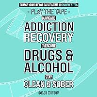 Navigate Addiction Recovery, Overcome Drugs and Alcohol, Stay Clean and Sober - Play the Tape Change Your Life One Day at a Time in 5 Simple Steps Navigate Addiction Recovery, Overcome Drugs and Alcohol, Stay Clean and Sober - Play the Tape Change Your Life One Day at a Time in 5 Simple Steps Audible Audiobook Paperback Kindle Hardcover