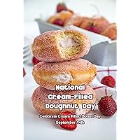 National Cream-Filled Doughnut Day: Celebrate Cream Filled Donut Day September 14th: History and Recipes of National Cream-Filled Doughnut Day National Cream-Filled Doughnut Day: Celebrate Cream Filled Donut Day September 14th: History and Recipes of National Cream-Filled Doughnut Day Kindle Paperback