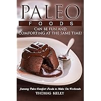 Paleo Foods Can Be Fun and Comforting at the Same Time!: Yummy Paleo Comfort Foods to Make On Weekends Paleo Foods Can Be Fun and Comforting at the Same Time!: Yummy Paleo Comfort Foods to Make On Weekends Kindle Paperback