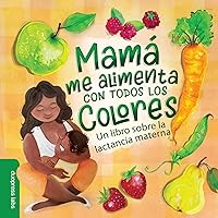 Mamá Me Alimenta Con Todos Los Colores: A Perfect Mother's Day Gift for New Moms and Moms-to-Be Mamá Me Alimenta Con Todos Los Colores: A Perfect Mother's Day Gift for New Moms and Moms-to-Be Board book Kindle