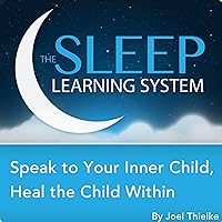 Speak to Your Inner Child, Heal the Child Within with Hypnosis, Meditation, and Affirmations: The Sleep Learning System Speak to Your Inner Child, Heal the Child Within with Hypnosis, Meditation, and Affirmations: The Sleep Learning System Audible Audiobook