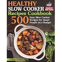 Healthy Slow Cooker Recipes Cookbook: 500 Easy Slow Cooker Recipes for Smart People on a Budget. (Bonus! Low-Carb, Keto, Vegan, Vegetarian and Mediterranean Crock Pot Recipes)