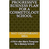 Progressive Business Plan for a Cosmetology School: A Fill-in-the-Blank Template for a Beauty School