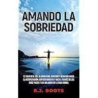 AMANDO LA SOBRIEDAD: EL VIAJE REAL DEL ALCOHOLISMO, ADICCIÓN Y NEGACIÓN HACIA LA RECUPERACIÓN, CONTENTAMIENTO Y GOZO A TRAVÉS DE LOS DOCE PASOS Y LOS MILAGROS ... SOBRIA (Loving Sobriety) (Spanish Edition)