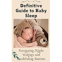 Definitive Guide to Baby Sleep: Navigating Night Wakings and Establishing Routines