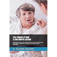 The refusal of food in the elderly patient: Identification of the causes of rejection of the meal in the elderly patient with respective hypotheses of ... in the care of patients with dementia) The refusal of food in the elderly patient: Identification of the causes of rejection of the meal in the elderly patient with respective hypotheses of ... in the care of patients with dementia) Kindle Paperback