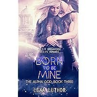 Born to Be Mine: An F/F Omegaverse Sci-Fi Romance (The Alpha God Book 3) Born to Be Mine: An F/F Omegaverse Sci-Fi Romance (The Alpha God Book 3) Kindle Paperback