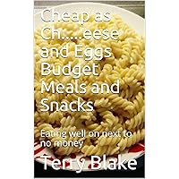 Cheap as Ch.....eese and Eggs Budget Meals and Snacks: Eating well on next to no money (Budget Cookbooks Book 3) Cheap as Ch.....eese and Eggs Budget Meals and Snacks: Eating well on next to no money (Budget Cookbooks Book 3) Kindle