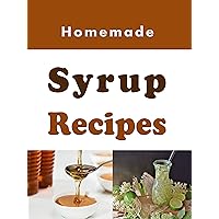 Homemade Syrup Recipes: Simple Syrup, Maple Syrup, Chocolate Syrup and Many Other Delicious Syrup Recipes (Sauces and Spices Book 3) Homemade Syrup Recipes: Simple Syrup, Maple Syrup, Chocolate Syrup and Many Other Delicious Syrup Recipes (Sauces and Spices Book 3) Kindle Paperback