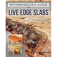 Woodworker's Guide to Live Edge Slabs: Transforming Trees into Tables, Benches, Cutting Boards, and More (Fox Chapel Publishing) Approachable Handbook to Creating Live-Edge Furniture, with 8 Projects