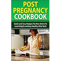 Post Pregnancy Cookbook: Quick and Easy Recipes For You To Lose Weight And Stay Healthy After Birth (Post Pregnancy, Post Pregnancy Weight Loss) Post Pregnancy Cookbook: Quick and Easy Recipes For You To Lose Weight And Stay Healthy After Birth (Post Pregnancy, Post Pregnancy Weight Loss) Kindle