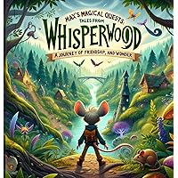 Max's Magical Quests: Tales from Whisperwood: Adventures Beyond the Bridge - A Journey of Friendship, Courage, and Wonder