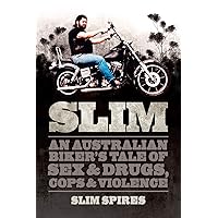 Slim: An Australian Biker's Tale of Sex & Drugs, Cops & Violence Slim: An Australian Biker's Tale of Sex & Drugs, Cops & Violence Kindle Paperback