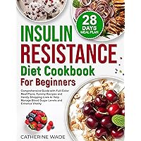 Insulin Resistance Diet Cookbook for Beginners: Comprehensive Guide with Full-Color Meal Plans, Yummy Recipes and Handy Shopping Lists to Help Manage Blood Sugar Levels and Enhance Vitality Insulin Resistance Diet Cookbook for Beginners: Comprehensive Guide with Full-Color Meal Plans, Yummy Recipes and Handy Shopping Lists to Help Manage Blood Sugar Levels and Enhance Vitality Kindle Paperback Hardcover