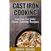 Cast Iron Cooking: Easy Cast Iron Skillet Home Cooking Recipes Cast Iron Cooking: Easy Cast Iron Skillet Home Cooking Recipes Kindle Paperback