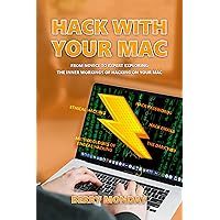 HACK WITH YOUR MAC: From Novice to Expert Exploring the Inner Workings of Hacking on Your Mac HACK WITH YOUR MAC: From Novice to Expert Exploring the Inner Workings of Hacking on Your Mac Kindle Paperback
