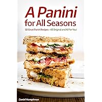 A Panini for All Seasons : 50 Great Panini Recipes - All Original and All for You! A Panini for All Seasons : 50 Great Panini Recipes - All Original and All for You! Kindle Paperback