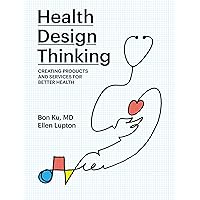 Health Design Thinking: Creating Products and Services for Better Health (Mit Press) Health Design Thinking: Creating Products and Services for Better Health (Mit Press) Paperback Kindle