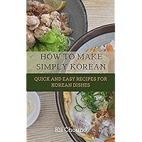 How to make Simply Korean: Quick and easy recipes for Korean dishes How to make Simply Korean: Quick and easy recipes for Korean dishes Kindle Paperback