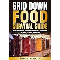 Grid Down Food Survival Guide: How To Stockpile, Preserve, and Harvest Food When the Power Grid Has Gone Down Grid Down Food Survival Guide: How To Stockpile, Preserve, and Harvest Food When the Power Grid Has Gone Down Kindle Paperback