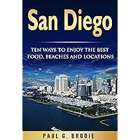 San Diego: Ten Ways to Enjoy The Best Food, Beaches and Locations While On Vacation in 2018 (Get Published Travel Series Book 2)
