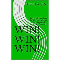 WIN! WIN! WIN!: Keys to Relentless Resilience - What I Have Learned from My Patients