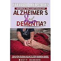 Eternal Memories Hospice the Last Stage of Alzheimer’s and Dementia: How to Say Goodbye and Let Go While Navigating Hospice Care for Your Loved One With Dementia & Alzheimer's Diseases Eternal Memories Hospice the Last Stage of Alzheimer’s and Dementia: How to Say Goodbye and Let Go While Navigating Hospice Care for Your Loved One With Dementia & Alzheimer's Diseases Kindle Paperback