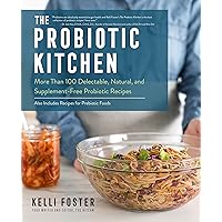 The Probiotic Kitchen: More Than 100 Delectable, Natural, and Supplement-Free Probiotic Recipes - Also Includes Recipes for Prebiotic Foods The Probiotic Kitchen: More Than 100 Delectable, Natural, and Supplement-Free Probiotic Recipes - Also Includes Recipes for Prebiotic Foods Paperback Kindle