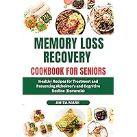 MEMORY LOSS RECOVERY COOKBOOK FOR SENIORS : Healthy Recipes for Treatment and Preventing Alzheimer's and Cognitive Decline (Dementia) MEMORY LOSS RECOVERY COOKBOOK FOR SENIORS : Healthy Recipes for Treatment and Preventing Alzheimer's and Cognitive Decline (Dementia) Kindle Paperback