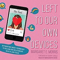 Left to Our Own Devices: Outsmarting Smart Technology to Reclaim Our Relationships, Health, and Focus Left to Our Own Devices: Outsmarting Smart Technology to Reclaim Our Relationships, Health, and Focus Hardcover Kindle Audible Audiobook Paperback Audio CD
