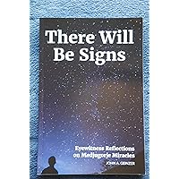 There Will Be Signs: Eyewitness Reflections on Medjugorje Miracles