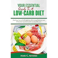 Your Essential Guide To A Low-Carb Diet: The Easy Secret To Weight loss, Reversing Diabetes And Protection Against Cardiovascular Diseases Your Essential Guide To A Low-Carb Diet: The Easy Secret To Weight loss, Reversing Diabetes And Protection Against Cardiovascular Diseases Kindle Audible Audiobook Paperback