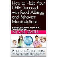 How to Help Your Child Succeed with Food Allergy and Behavior Manifestations: Attention Deficit Hyperactivity Disorder, Autism & Giftedness How to Help Your Child Succeed with Food Allergy and Behavior Manifestations: Attention Deficit Hyperactivity Disorder, Autism & Giftedness Kindle