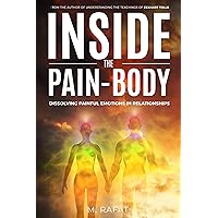 INSIDE THE PAIN-BODY - Dissolving painful emotions in relationships: From the author of Understanding the teachings of ECKHART TOLLE INSIDE THE PAIN-BODY - Dissolving painful emotions in relationships: From the author of Understanding the teachings of ECKHART TOLLE Kindle