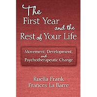 The First Year and the Rest of Your Life: Movement, Development, and Psychotherapeutic Change The First Year and the Rest of Your Life: Movement, Development, and Psychotherapeutic Change Paperback Kindle Hardcover