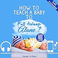 How to Teach a Baby to Fall Asleep Alone How to Teach a Baby to Fall Asleep Alone Audible Audiobook Kindle Paperback