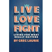 Live Love Fight: Living for What Really Matters Live Love Fight: Living for What Really Matters Hardcover Kindle