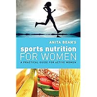 Anita Bean's Sports Nutrition for Women: A Practical Guide for Active Women Anita Bean's Sports Nutrition for Women: A Practical Guide for Active Women Kindle Paperback