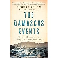 The Damascus Events: The 1860 Massacre and the Making of the Modern Middle East The Damascus Events: The 1860 Massacre and the Making of the Modern Middle East Hardcover Kindle Audible Audiobook