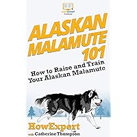 Alaskan Malamute 101: How to Raise and Train Your Alaskan Malamute Alaskan Malamute 101: How to Raise and Train Your Alaskan Malamute Kindle Audible Audiobook Hardcover Paperback