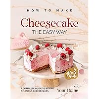 How to Make Cheesecake the Easy Way: A Complete Guide to Baking Delicious Cheesecakes at Your Home (Best Cheesecake Recipes for Any Occasion) How to Make Cheesecake the Easy Way: A Complete Guide to Baking Delicious Cheesecakes at Your Home (Best Cheesecake Recipes for Any Occasion) Kindle Hardcover Paperback