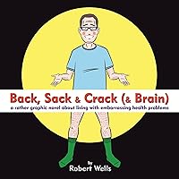 Back, Sack & Crack (& Brain): A Rather Graphic Novel About Living With Embarrassing Health Problems Back, Sack & Crack (& Brain): A Rather Graphic Novel About Living With Embarrassing Health Problems Kindle Paperback