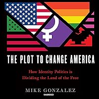 The Plot to Change America: How Identity Politics Is Dividing the Land of the Free The Plot to Change America: How Identity Politics Is Dividing the Land of the Free Hardcover Audible Audiobook Kindle Paperback Audio CD