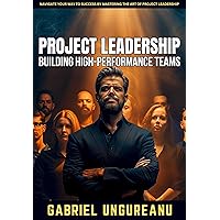 Project Leadership: Building High-Performance Teams Project Leadership: Building High-Performance Teams Kindle Paperback