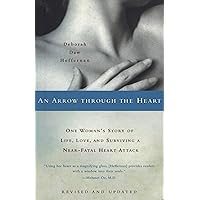 An Arrow Through the Heart: One Woman's Story of Life, Love, and Surviving a Near-Fatal Heart Attack An Arrow Through the Heart: One Woman's Story of Life, Love, and Surviving a Near-Fatal Heart Attack Paperback Kindle Hardcover