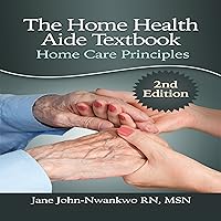 The Home Health Aide Textbook: Home Care Principles The Home Health Aide Textbook: Home Care Principles Audible Audiobook Paperback Kindle
