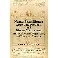Nurse Practitioner Acute Care Protocols and Disease Management - FOURTH EDITION: For Family Practice, Urgent Care, and Emergency Medicine Nurse Practitioner Acute Care Protocols and Disease Management - FOURTH EDITION: For Family Practice, Urgent Care, and Emergency Medicine Paperback