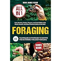 Foraging [All-in-1]: 41 Techniques & Strategies to Survive the Outdoors Through Foraging. Find, Identity, Gather, Prepare, and Cook Edible Wild Plants, Insects, and Select Animals Safely in the Wild Foraging [All-in-1]: 41 Techniques & Strategies to Survive the Outdoors Through Foraging. Find, Identity, Gather, Prepare, and Cook Edible Wild Plants, Insects, and Select Animals Safely in the Wild Kindle Paperback